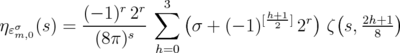           (- 1)r 2r ∑ 3 (        h+1   )  (      )  ηɛσm,0(s) = ------s-      σ + (- 1)[2 ]2r  ζ s, 2h+81              (8π)   h=0  