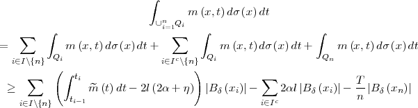                            ∫                                   m (x,t)dσ (x)dt                             ∪ni=1Qi     ∑    ∫                     ∑    ∫                    ∫ =           m (x,t)dσ (x)dt+            m (x,t)dσ (x)dt+     m (x,t)dσ (x)dt    i∈I\{n} Qi                  i∈Ic\{n}  Qi                  Qn           ( ∫ t                    )   ≥  ∑        i m^ (t)dt - 2l(2α+  η) ∣B  (x)∣- ∑   2αl∣B  (x)∣-  T-∣B  (x )∣              ti-1                        δ  i      c     δ   i    n   δ  n     i∈I\{n}                                     i∈I 