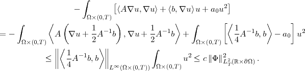                     ∫                   -         [〈A ∇u, ∇u 〉+ 〈b,∇u〉 u+ a u2]                      Ω×(0,T)                         0     ∫      〈   (      1     )        1     〉   ∫      [〈 1       〉     ] = -          A  ∇u  + -A -1b  ,∇u +  -A- 1b  +           --A-1b,b  - a0  u2      Ω×(0,T)  ∥〈       2 〉∥           2          Ω×(0,T)   4              ∥  1  -1    ∥           ∫        2       2            ≤ ∥∥  4A   b,b ∥∥  ∞                u ≤ c ∥Φ∥L2T (ℝ× ∂Ω) .                           L  (Ω×(0,T)) Ω×(0,T )  