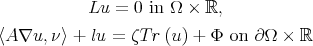             Lu = 0 in Ω × ℝ, 〈A ∇u, ν〉 + lu = ζT r(u) + Φ on  ∂Ω × ℝ 