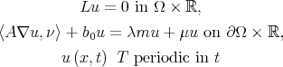             Lu = 0 in Ω × ℝ,  〈A ∇u, ν〉 + b0u = λmu  + μu  on ∂Ω ×  ℝ,          u (x,t) T periodic in t 