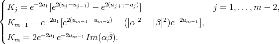 ( || Kj = e -2u1[e2(uj-uj-1) - e2(uj+1- uj)] j = 1,...,m - 2, { | Km -1 = e- 2u1[e2(um- 1- um-2) - (|α|2 - |β |2)e-2um-1], |( - 2u1 - 2um -1 ¯ Km = 2e e Im (α β). 