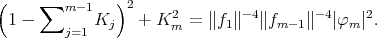 ( ∑m - 1 )2 1 - Kj + K2m = ∥f1∥-4∥fm -1∥-4|φm |2. j=1 